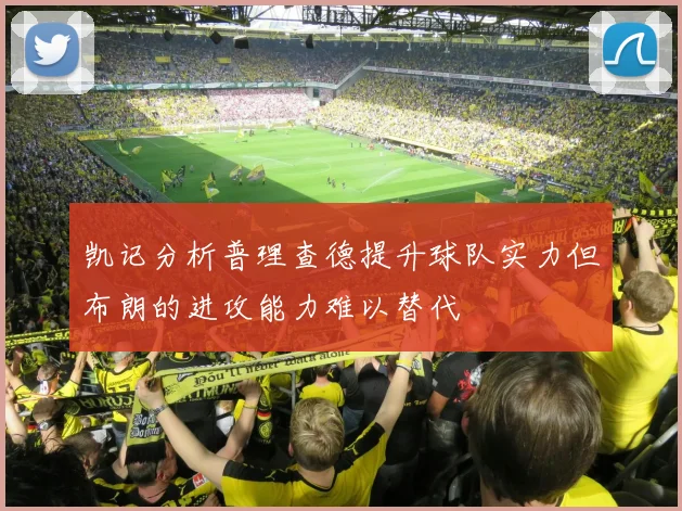 凯记分析普理查德提升球队实力但布朗的进攻能力难以替代
