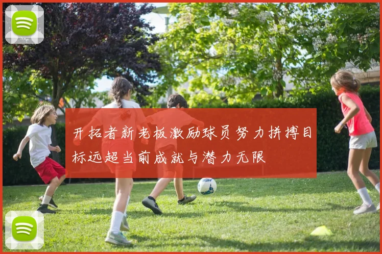 开拓者新老板激励球员努力拼搏目标远超当前成就与潜力无限