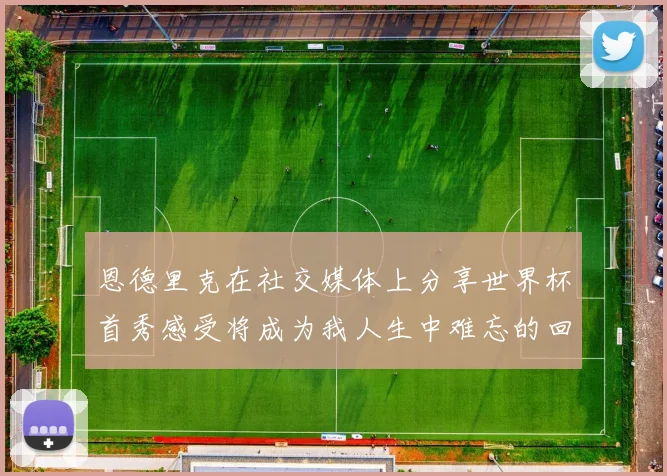 恩德里克在社交媒体上分享世界杯首秀感受将成为我人生中难忘的回忆