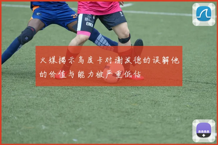 火媒揭示乌度卡对谢泼德的误解他的价值与能力被严重低估