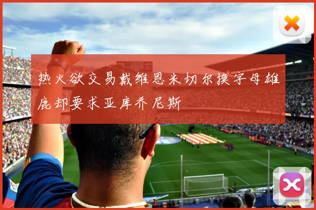 热火欲交易戴维恩米切尔换字母雄鹿却要求亚库乔尼斯